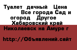 Туалет  дачный › Цена ­ 12 300 - Все города Сад и огород » Другое   . Хабаровский край,Николаевск-на-Амуре г.